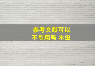 参考文献可以不引用吗 木虫